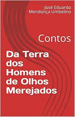 Da Terra dos Homens de Olhos Merejados: Contos – José Eduardo Mendonça Umbelino