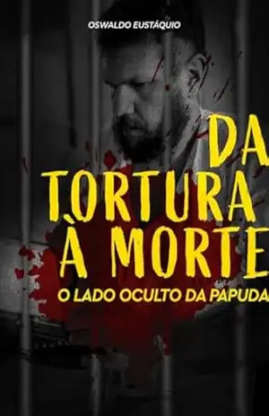 Da tortura à morte: O lado oculto da Papuda – Oswaldo Eustaquio Da tortura à morte: O lado oculto da Papuda – Oswaldo Eustaquio