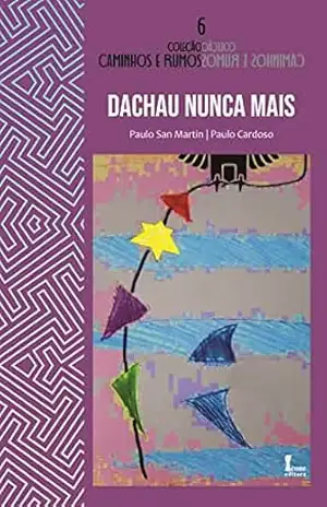 Dachau Nunca Mais (Coleção Caminhos e Rumos Livro 6) – Paulo San Martin Dachau Nunca Mais (Coleção Caminhos e Rumos Livro 6) – Paulo San Martin