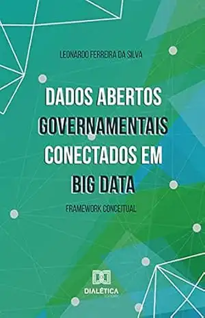 Dados Abertos Governamentais conectados em Big Data: framework conceitual – Leonardo Ferreira da Silva