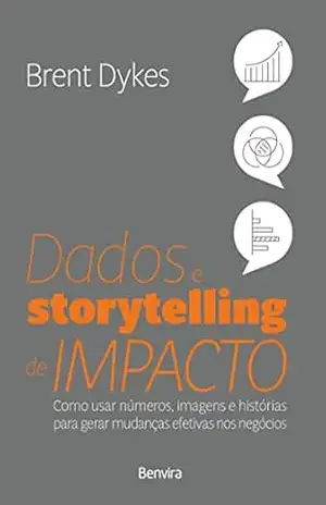Dados e Storytelling de Impacto (Effective Data Storytelling) – 1ª edição 2023 - Brent Dykes Dados e Storytelling de Impacto (Effective Data Storytelling) – 1ª edição 2023 - Brent Dykes