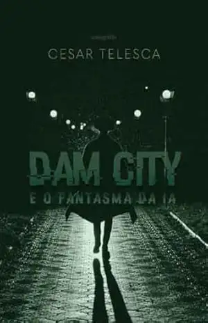 Dam City: e o fantasma da IA – Cesar Telesca Dam City: e o fantasma da IA – Cesar Telesca