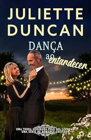 Capa do livro Dança ao entardecer: Um romance cristão (Uma Terra Queimada pelo Sol Livro 4) - Juliette Duncan