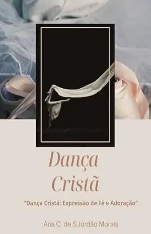 Dança Cristã: Expressão de fé e adoração – Ana C. Jordão Morais