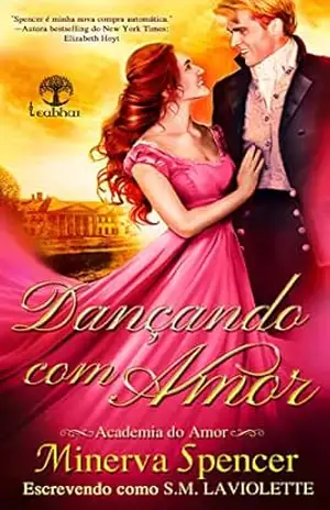Dançando com Amor (A Academia do Amor Livro 5) – Minerva Spencer Dançando com Amor (A Academia do Amor Livro 5) – Minerva Spencer