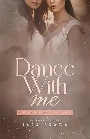 Dance With Me (Arts of Destiny Livro 2) – Iara Braga Dance With Me (Arts of Destiny Livro 2) – Iara Braga