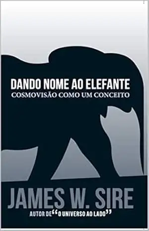 Dando nome ao elefante: Cosmovisão como um conceito – James W. Sire