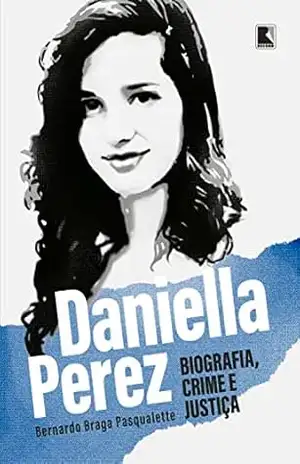 Daniella Perez: Biografia, crime e justiça – Bernardo Braga Pasqualette
