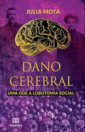 Capa do livro Dano cerebral, uma ode a lobotomia social - Julia Mota