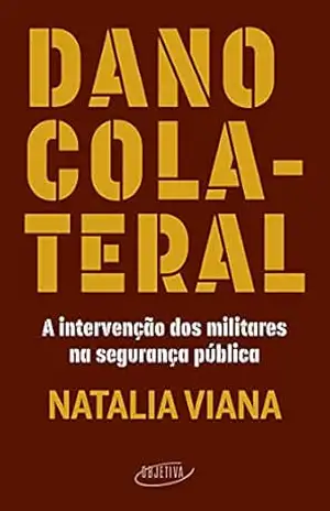Dano colateral: A intervenção dos militares na segurança pública – Natalia Viana