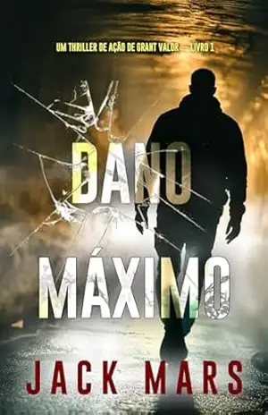 Dano Máximo (Um Thriller de Ação de Grant Valor — Livro 1) – Jack Mars