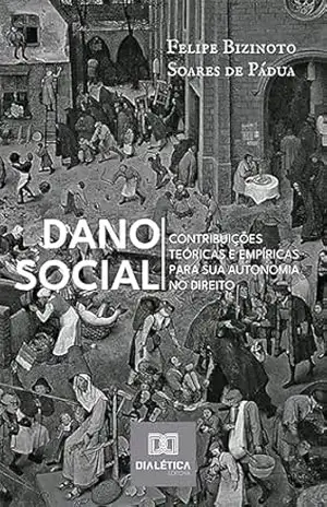 Dano Social: Contribuições Teóricas e Empíricas para sua Autonomia no Direito – Felipe Bizinoto Soares de Pádua