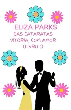 Capa do livro Das Cataratas Vitória, Com Amor (Livro 1) (Das Cataratas Vitória, Com Amor – Série de Livros) - Eliza Parks