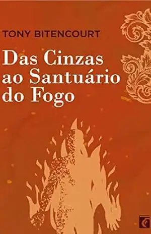Capa do livro Das Cinzas ao Santuário do Fogo - Tony Bittencourt