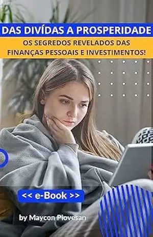 Das Divídas a Prosperidade: Os Segredos Revelados das Finanças Pessoais e Investimentos – Maycon Piovesan