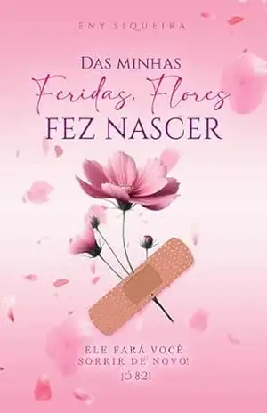Das minhas feridas, flores fez nascer: Ele fará você sorrir de novo! (Jó 8:21) – Eny Siqueira Das minhas feridas, flores fez nascer: Ele fará você sorrir de novo! (Jó 8:21) – Eny Siqueira