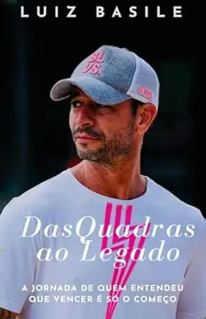 Capa do livro Das Quadras ao Legado: A jornada de quem entendeu que vencer é só o começo - Luiz Basile