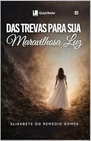 Das Trevas para Sua Maravilhosa Luz – Elisabete Gomes Das Trevas para Sua Maravilhosa Luz – Elisabete Gomes