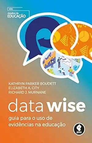 Data Wise: Guia para o Uso de Evidências na Educação – Kathryn Parker Boudett