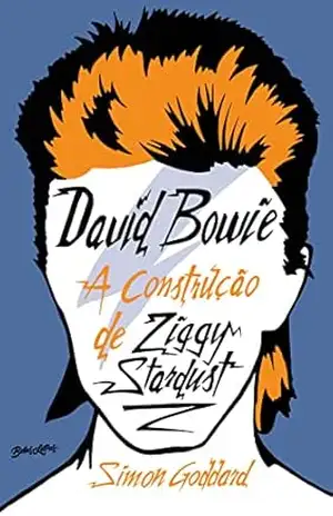David Bowie: A construção de Ziggy Stardust - Simon Goddard David Bowie: A construção de Ziggy Stardust - Simon Goddard