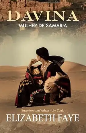 Davina: Mulher de Samaria ((Portuguese) Encontros com Yeshua: Mulheres que Viram Além do Véu – Série de Novelas) – Elizabeth Faye