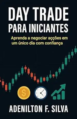 Day Trade Para Iniciantes (Guia Rápido): Aprenda a operar com confiança desde o primeiro dia. – Adenilton Ferreira Silva Day Trade Para Iniciantes (Guia Rápido): Aprenda a operar com confiança desde o primeiro dia. – Adenilton Ferreira Silva