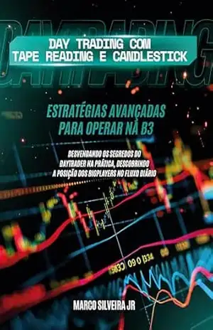 Day Trading com Tape Reading e Candlestick: Estratégias Avançadas para Operar na B3 – Marco Antônio Ferreira da Silveira Junior Day Trading com Tape Reading e Candlestick: Estratégias Avançadas para Operar na B3 – Marco Antônio Ferreira da Silveira Junior