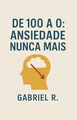 Capa do livro DE 100 A 0: ANSIEDADE NUNCA MAIS - GABRIEL ROGERIO