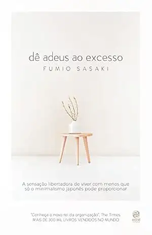 Capa do livro Dê adeus ao excesso: A sensação libertadora de viver com menos que só o minimalismo japonês pode proporcionar - Fumio Sasaki