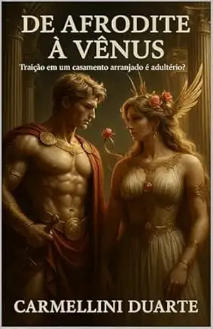 De AFRODITE à VÊNUS Traição Em Um Casamento Arranjado é Adultério? (Mitologias do Mundo: As Histórias que Moldaram a Humanidade) – Carmellini Duarte
