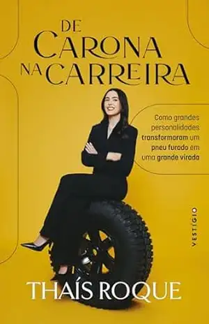De Carona na Carreira: Como grandes personalidades transformaram um pneu furado em uma grande virada – Thaís Roque