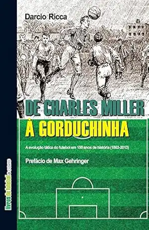 Capa do livro De Charles Miller a Gorduchinha: A evolução tática do futebol em 150 anos de história - Darcio Rancão Ricca