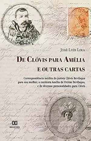 Capa do livro De Clóvis para Amélia e outras cartas: correspondência inédita do jurista Clóvis Bevilaqua para sua mulher, a escritora Amélia de Freitas Bevilaqua, e de diversas personalidades para Clóvis - José Luís Lira