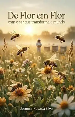 De Flor em Flor: com o ser que transforma o mundo – Josemar Rosa da Silva De Flor em Flor: com o ser que transforma o mundo – Josemar Rosa da Silva