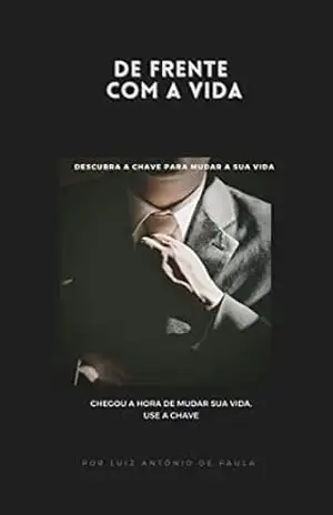 DE FRENTE COM A VIDA: CHEGOU A HORA DE MUDAR SUA VIDA. USE A CHAVE - Luiz de Paula DE FRENTE COM A VIDA: CHEGOU A HORA DE MUDAR SUA VIDA. USE A CHAVE - Luiz de Paula