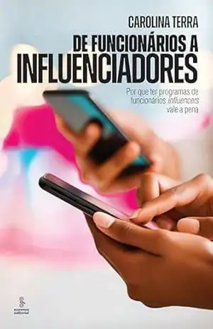 Capa do livro De funcionários a influenciadores: Por que ter programas de funcionários influencers vale a pena - Carolina Terra