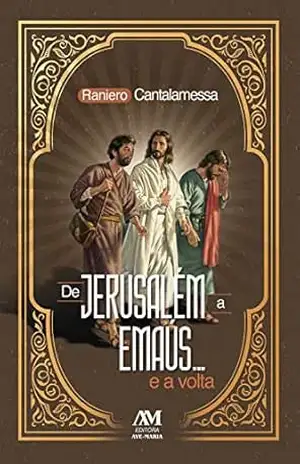 De Jerusalém a Emaús… e a volta – Raniero Cantalamessa