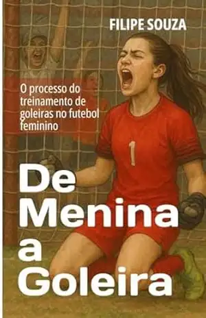 De Menina a Goleira: O processo do treinamento de goleiras no futebol feminino – Filipe Souza