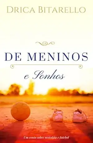 De Meninos e Sonhos: Um conto sobre sonhos e futebol - Drica Bitarello De Meninos e Sonhos: Um conto sobre sonhos e futebol - Drica Bitarello