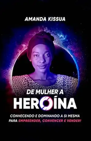 Capa do livro De Mulher à Heroína: Conhecendo e dominando a si mesma para empreender, convencer e vender! - Amanda Kissua