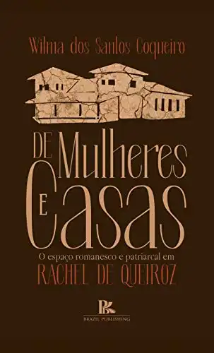 Baixar De mulheres e casas: o espaço romanesco e patriarcal em Rachel de Queiroz pdf, epub, mobi, eBook