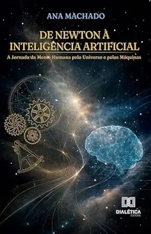 De Newton à Inteligência Artificial: A Jornada da Mente Humana pelo Universo e pelas Máquinas – Ana Machado