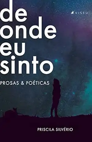 De onde eu sinto: prosas & poéticas – Priscila Silvério
