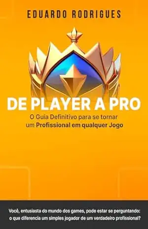 De Player a Pro: O Guia para se tornar um profissional em qualquer jogo – Eduardo Rodrigues