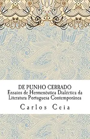 Capa do livro De Punho Cerrado: Ensaios de Hermenêutica Dialéctica da Literatura Portuguesa Contemporânea (Obras Completas Livro 4) - Carlos Ceia