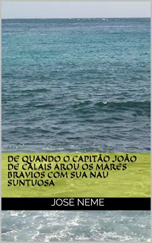 Baixar De Quando o Capitão João de Calais Arou os Mares Bravios com sua Nau Suntuosa pdf, epub, mobi, eBook