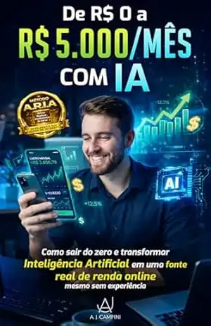 De R$ 0 a R$ 5.000/mês com IA: Como sair do zero e transformar Inteligência Artificial em uma fonte real de renda online — mesmo sem experiência – A. J. Campini