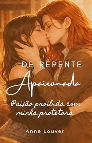 Capa do livro De Repente Apaixonada por ela: Paixão Proibida com Minha Protetora - Anne Louver