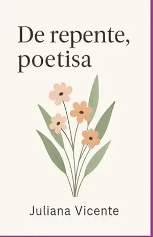De Repente, Poetisa – Juliana Vicente De Repente, Poetisa – Juliana Vicente