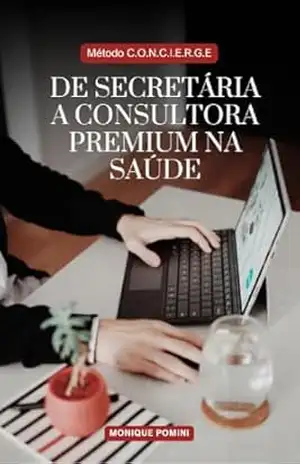De Secretária a Consultora Premium na Saúde: Metodo Concierge – Monique Pomini De Secretária a Consultora Premium na Saúde: Metodo Concierge – Monique Pomini